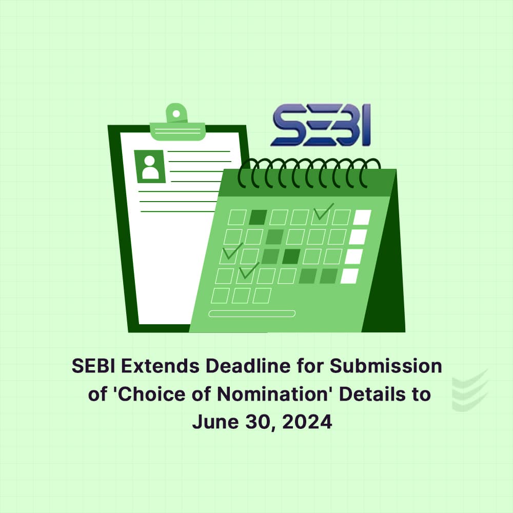 SEBI Extends Deadline for Submission of 'Choice of Nomination' Details to June 30, 2024