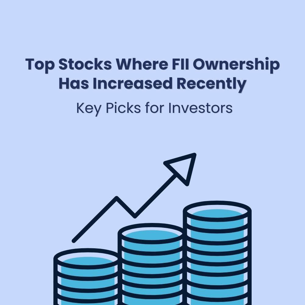 Top Stocks Where FII Ownership Has Increased Recently: Key Picks for Investors