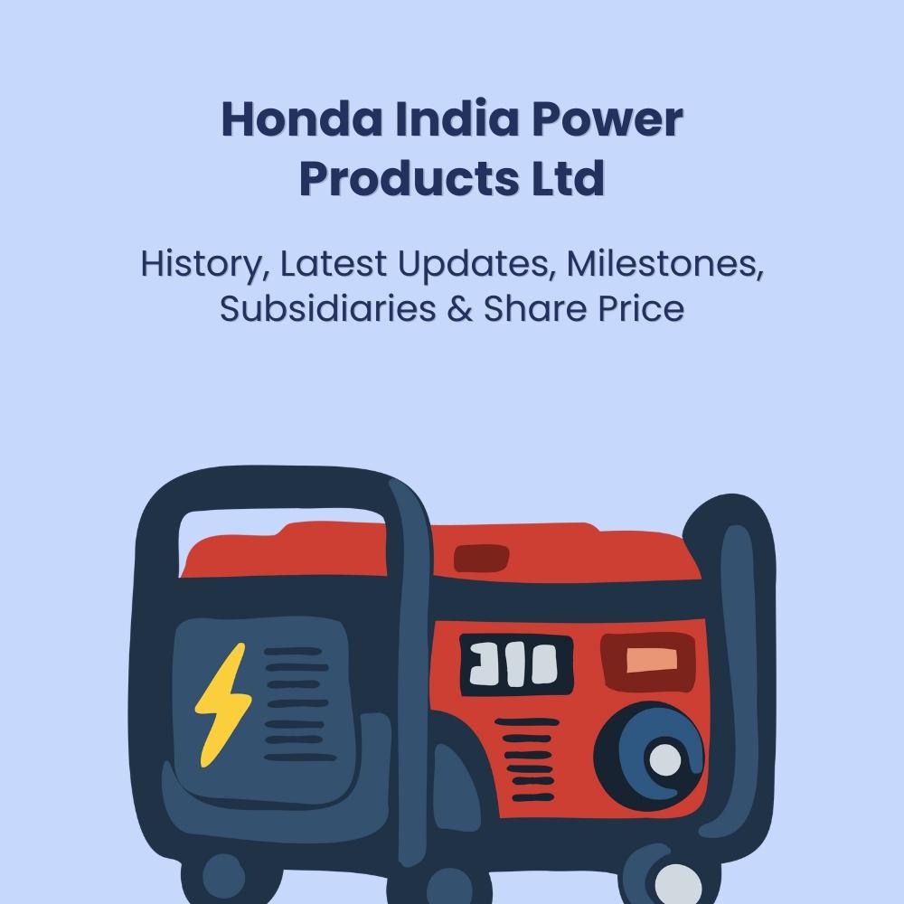 Honda India Power Products Ltd.- History, Latest Updates, Milestones, Subsidiaries & Share Price