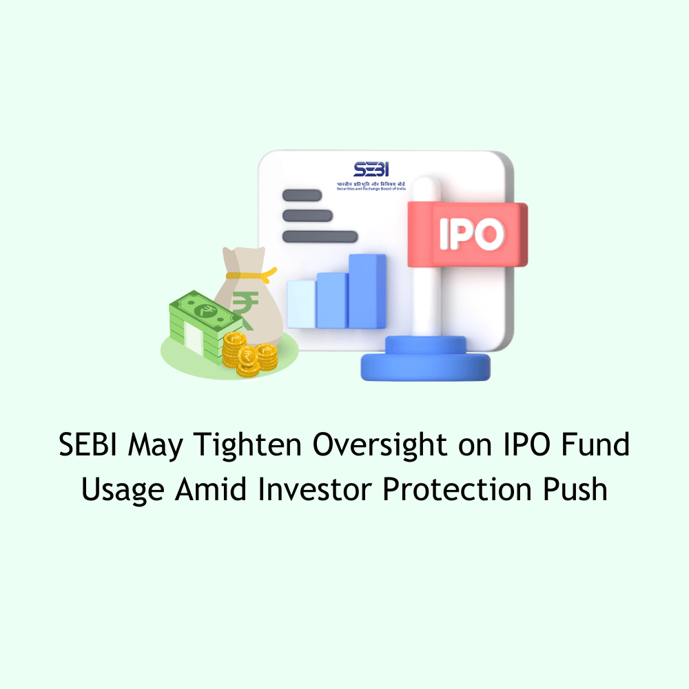 SEBI May Tighten Oversight on IPO Fund Usage Amid Investor Protection Push
