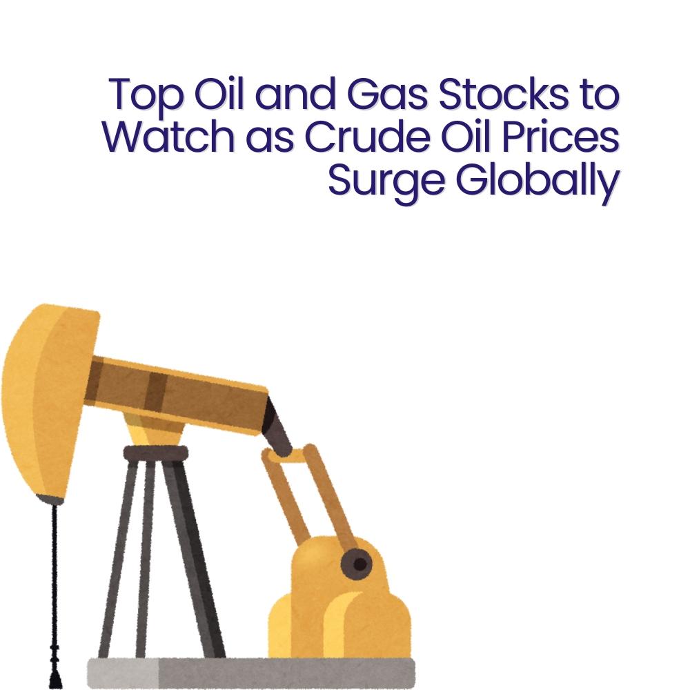 Top Oil and Gas Stocks to Watch as Crude Oil Prices Surge Globally